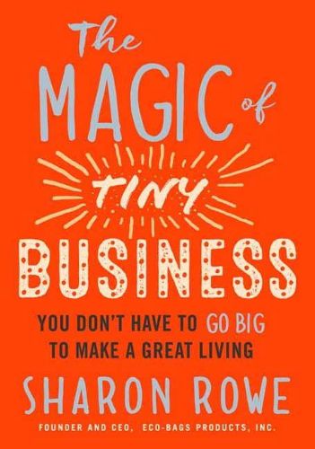 Cover image for Magic of Tiny Business: You Don't Have to Go Big to Make a Great Living