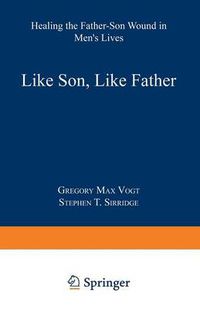 Cover image for Like Son, Like Father: Healing the Father-Son Wound in Men's Lives