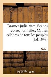 Cover image for Drames Judiciaires. Scenes Correctionnelles. Causes Celebres de Tous Les Peuples. Serie 1: Traduit de l'Allemand. Tome 1