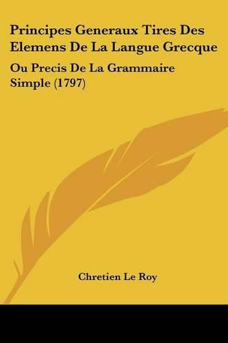 Principes Generaux Tires Des Elemens de La Langue Grecque: Ou Precis de La Grammaire Simple (1797)