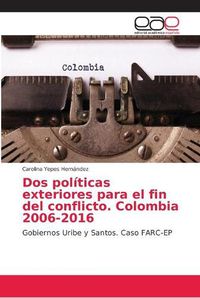Cover image for Dos politicas exteriores para el fin del conflicto. Colombia 2006-2016