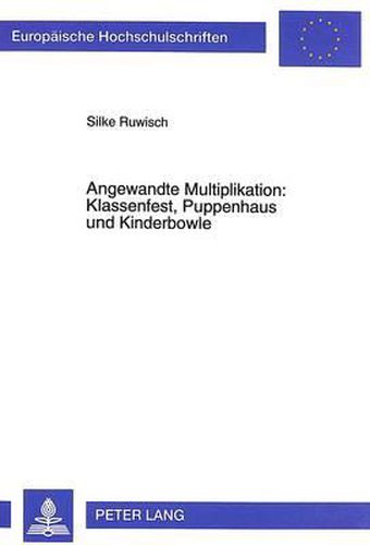 Cover image for Angewandte Multiplikation: Klassenfest, Puppenhaus Und Kinderbowle: Eine Qualitative Empirische Studie Zum Loesungsverhalten Von Grundschulkindern Beim Bearbeiten Multiplikativer Sachsituationen