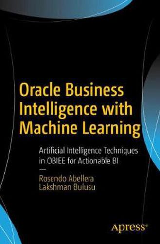 Cover image for Oracle Business Intelligence with Machine Learning: Artificial Intelligence Techniques in OBIEE for Actionable BI