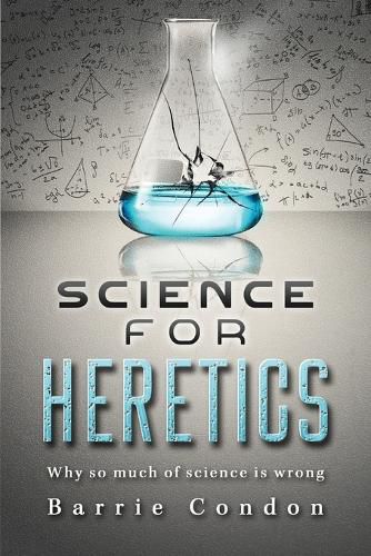 Cover image for Science for Heretics: Why so much of science is wrong