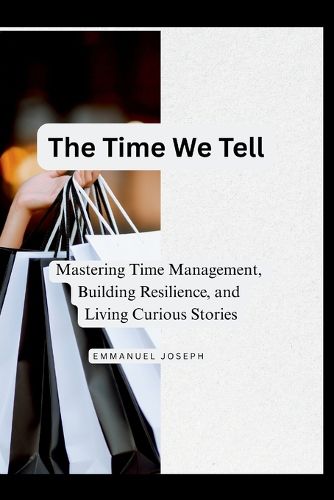 Cover image for The Time We Tell, Mastering Time Management, Building Resilience, and Living Curious Stories
