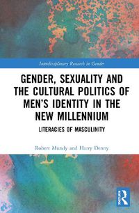 Cover image for Gender, Sexuality, and the Cultural Politics of Men's Identity in the New Millennium: Literacies of Masculinity