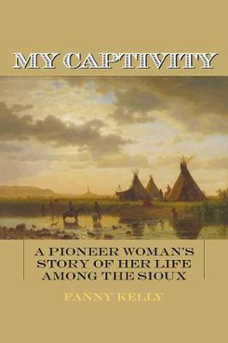 Cover image for My Captivity: A Pioneer Woman's Story of Her Life Among the Sioux