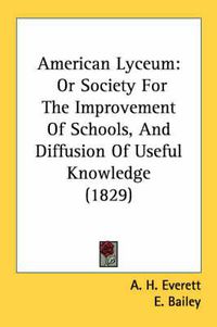 Cover image for American Lyceum: Or Society for the Improvement of Schools, and Diffusion of Useful Knowledge (1829)