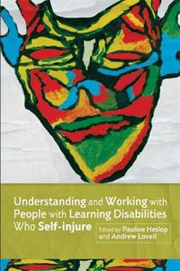 Cover image for Understanding and Working with People with Learning Disabilities Who Self-injure