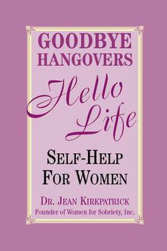 Cover image for Goodbye Hangovers, Hello Life: Self-Help for Women