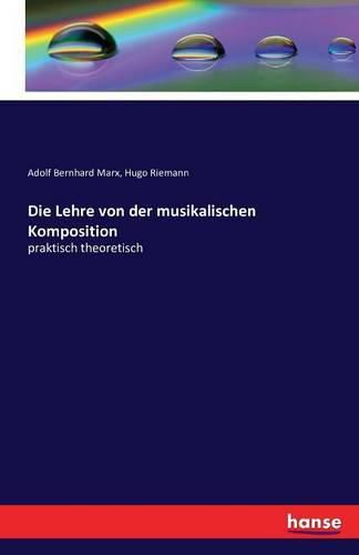 Die Lehre von der musikalischen Komposition: praktisch theoretisch