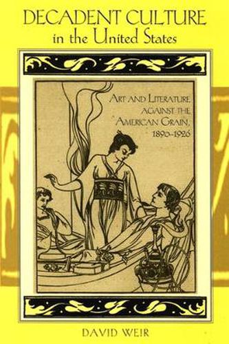 Cover image for Decadent Culture in the United States: Art and Literature against the American Grain, 1890-1926