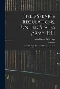 Cover image for Field Service Regulations, United States Army, 1914