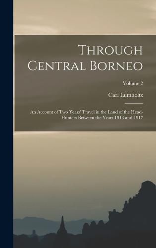 Through Central Borneo; an Account of two Years' Travel in the Land of the Head-hunters Between the Years 1913 and 1917; Volume 2