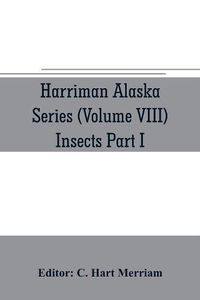 Cover image for Harriman Alaska series (Volume VIII) Insects Part I by William H. Ashmead, Nathan Banks, A. N. Caudell, O. F. Cook, Rolla P. Currie, Harrison G. Dyar, Justus Watson Folsom, O. Heidemann, Trevor Kincaid, Theo. Pergande and E. A. Schwarz