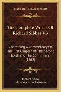 Cover image for The Complete Works of Richard Sibbes V3: Containing a Commentary on the First Chapter of the Second Epistle to the Corinthians (1862)