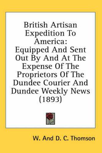 Cover image for British Artisan Expedition to America: Equipped and Sent Out by and at the Expense of the Proprietors of the Dundee Courier and Dundee Weekly News (1893)