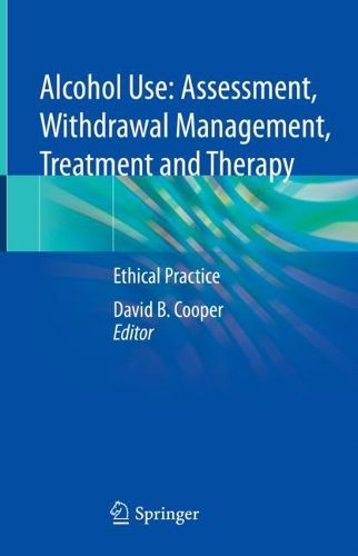 Cover image for Alcohol Use: Assessment, Withdrawal Management, Treatment and Therapy: Ethical Practice