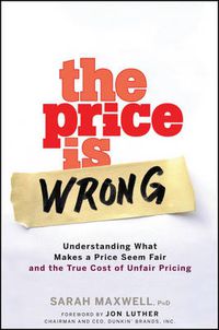 Cover image for The Price is Wrong: Understanding What Makes a Price Seem Fair and the True Cost of Unfair Pricing