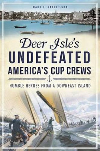 Cover image for Deer Isle's Undefeated America's Cup Crews: Humble Heroes from a Downeast Island