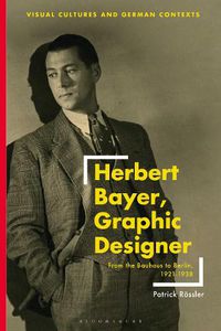 Cover image for Herbert Bayer, Graphic Designer: From the Bauhaus to Berlin, 1921-1938
