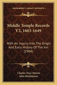 Cover image for Middle Temple Records V2, 1603-1649: With an Inquiry Into the Origin and Early History of the Inn (1904)