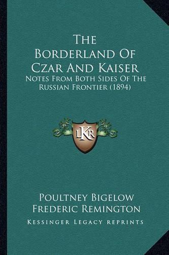 Cover image for The Borderland of Czar and Kaiser: Notes from Both Sides of the Russian Frontier (1894)
