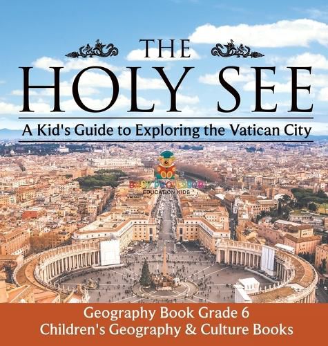 Cover image for The Holy See A Kid's Guide to Exploring the Vatican City - Geography Book Grade 6 Children's Geography & Culture Books