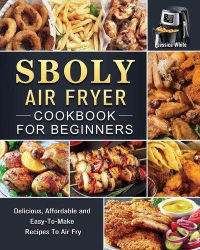 Sboly Air Fryer Cookbook for Beginners: Delicious, Affordable and Easy-To-Make Recipes To Air Fry