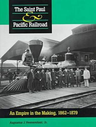 Cover image for Saint Paul & Pacific Railroad: An Empire in the Making, 1862-1879