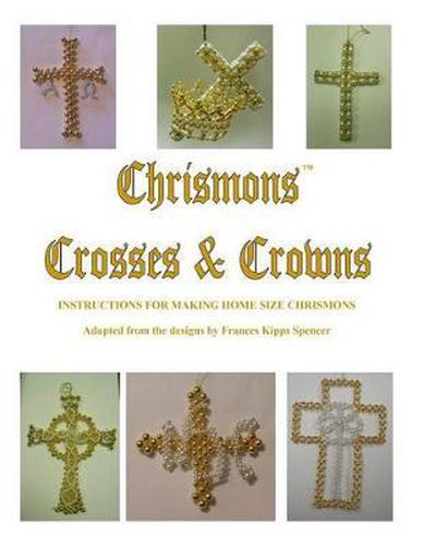 Cover image for Crosses and Crowns: Instructions for Making Home Size Chrismons