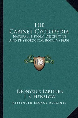 The Cabinet Cyclopedia the Cabinet Cyclopedia: Natural History, Descriptive and Physiological Botany (1836)Natural History, Descriptive and Physiological Botany (1836)