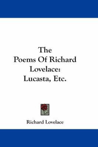 The Poems of Richard Lovelace: Lucasta, Etc.