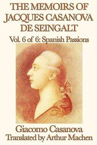 Cover image for The Memoirs of Jacques Casanova de Seingalt Vol. 6 Spanish Passions