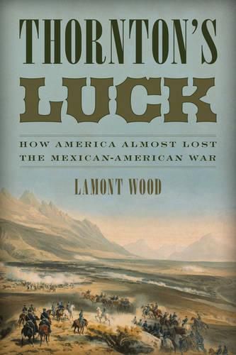 Cover image for Thornton's Luck: How America Almost Lost the Mexican-American War