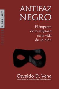 Cover image for Antifaz Negro: El impacto de lo religioso en la vida de un nino