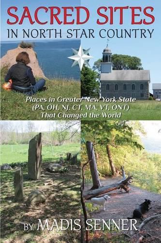 Cover image for Sacred Sites in North Star Country: Places in Greater New York State (PA, OH, NJ, CT, MA, VT, ONT) That Changed the World