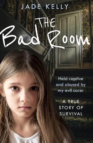 Cover image for The Bad Room: Held Captive and Abused by My Evil Carer. a True Story of Survival.
