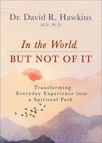 Cover image for In the World, But Not of It: Transforming Everyday Experience into a Spiritual Path