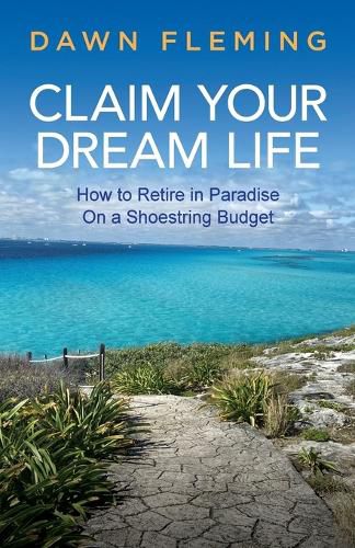 Cover image for Claim Your Dream Life: How to Retire in Paradise on a Shoestring Budget