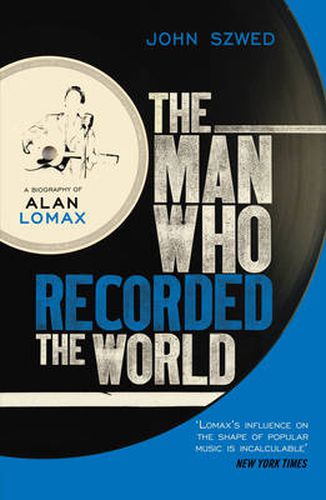 The Man Who Recorded the World: A Biography of Alan Lomax