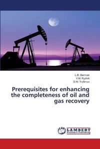 Cover image for Prerequisites for enhancing the completeness of oil and gas recovery