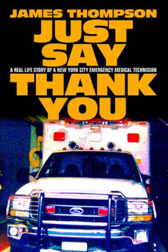 Cover image for Just Say Thank You: A Real Life Story of a New York City Emergency Medical Technician