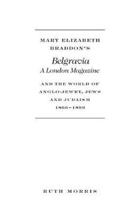 Cover image for Mary Elizabeth Braddon's Belgravia: A London Magazine and the World of Anglo-Jewry, Jews and Judaism, 1866-1899