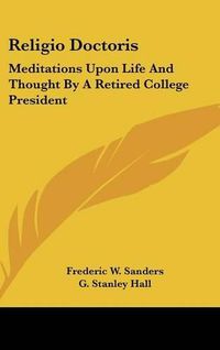 Cover image for Religio Doctoris: Meditations Upon Life and Thought by a Retired College President