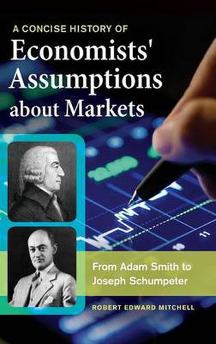A Concise History of Economists' Assumptions about Markets: From Adam Smith to Joseph Schumpeter