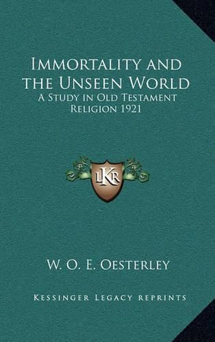 Cover image for Immortality and the Unseen World: A Study in Old Testament Religion 1921