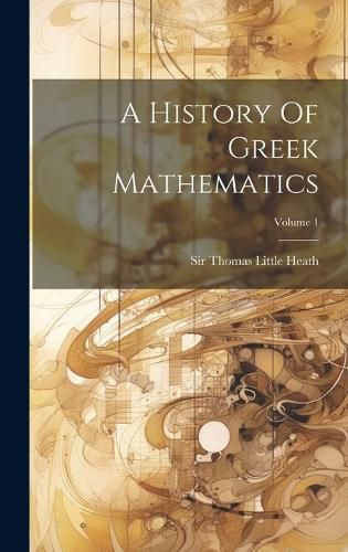 Cover image for A History Of Greek Mathematics; Volume 1