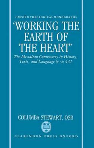 Cover image for 'Working the Earth of the Heart': The Messalian Controversy in History, Texts, and Language to AD 431