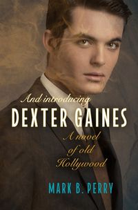 Cover image for And Introducing Dexter Gaines: A Novel of Old Hollywood